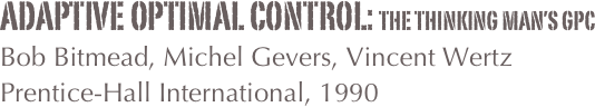 Adaptive optimal COntrol: The Thinking Man’s GPC
Bob Bitmead, Michel Gevers, Vincent Wertz
Prentice-Hall International, 1990