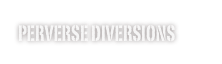 PERVERSE Diversions
