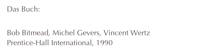 Das Buch:
Adaptive Optimal COntrol: The Thinking Man’s GPC
Bob Bitmead, Michel Gevers, Vincent Wertz
Prentice-Hall International, 1990